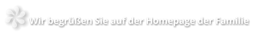 Wir begrüßen Sie auf der Homepage der Familie